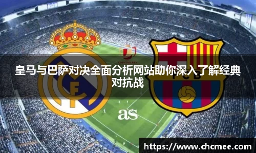 皇马与巴萨对决全面分析网站助你深入了解经典对抗战